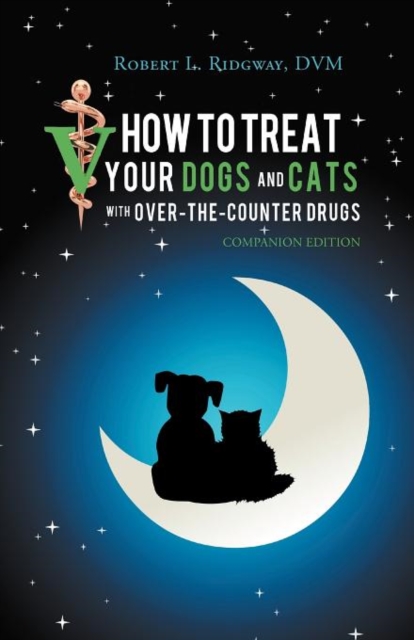 How to Treat Your Dogs and Cats with Over-The-Counter Drugs : Companion Edition, Paperback Book