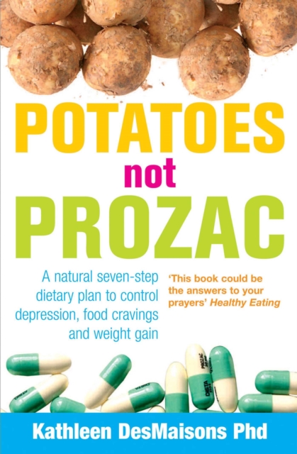 Potatoes Not Prozac : How To Control Depression, Food Cravings And Weight Gain, EPUB eBook