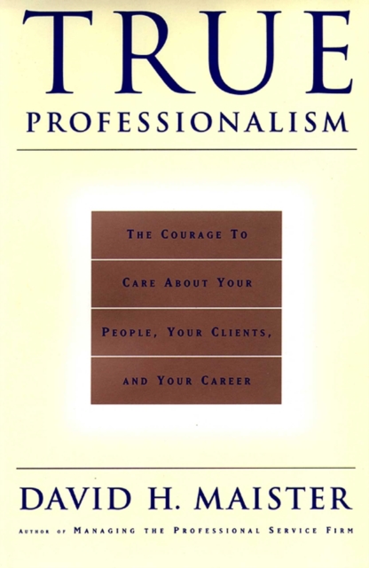 True Professionalism : The Courage To Care About Your Clients & Career, EPUB eBook