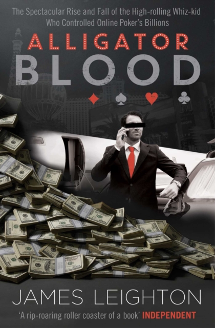 Alligator Blood : The Spectacular Rise and Fall of the High-rolling Whiz-kid who Controlled Online Poker's Billions, EPUB eBook