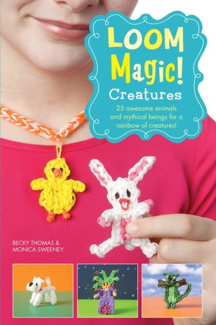 Loom Magic Creatures!: 25 Awesome Animals and Mythical Beings for a Rainbow of C, EPUB eBook