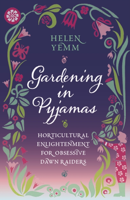 Gardening in Pyjamas : Horticultural Enlightenment for Obsessive Dawn Raiders, Hardback Book