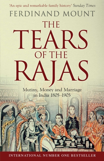 The Tears of the Rajas : Mutiny, Money and Marriage in India 1805-1905, Paperback / softback Book