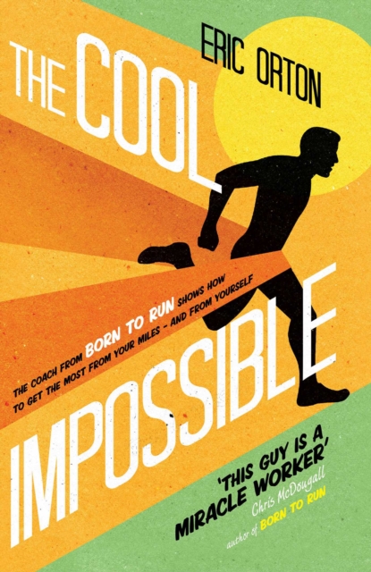 The Cool Impossible : The coach from Born to Run shows how to get the most from your miles - and from yourself, EPUB eBook