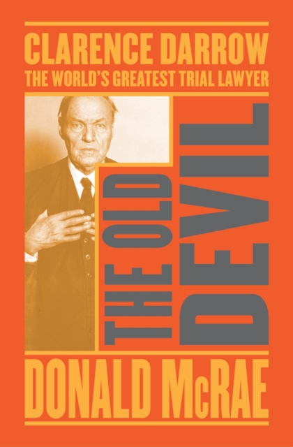 The Old Devil : Clarence Darrow: The World's Greatest Trial Lawyer, Paperback / softback Book
