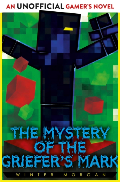 The Mystery of the Griefer's Mark : An Unofficial Gamer's Novel, Paperback / softback Book