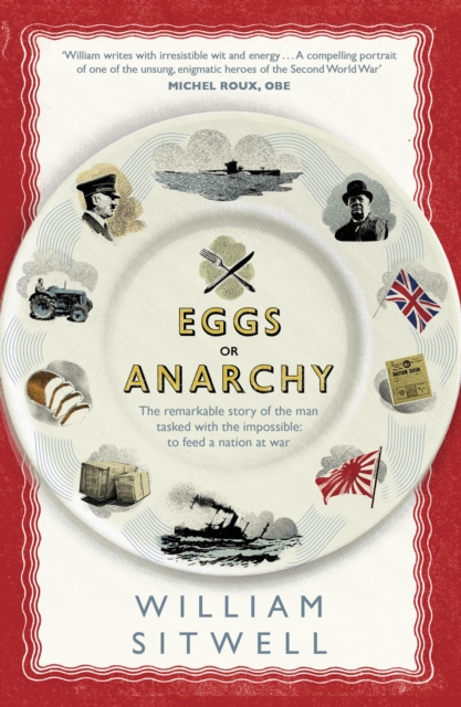 Eggs or Anarchy : The remarkable story of the man tasked with the impossible: to feed a nation at war, Hardback Book