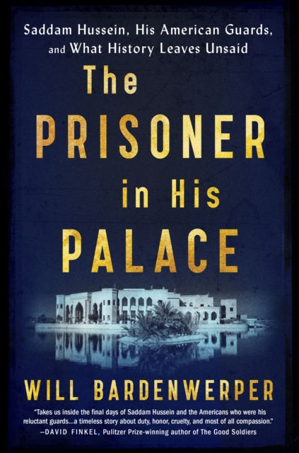 The Prisoner in His Palace : Saddam Hussein, His American Guards, and What History Leaves Unsaid, Hardback Book