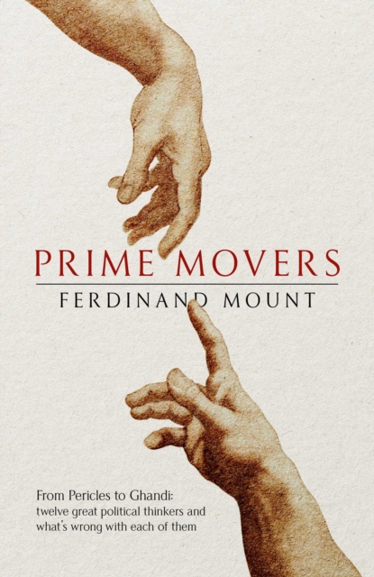 Prime Movers : The real stories of twelve great thinkers from Pericles to Gandhi, Hardback Book