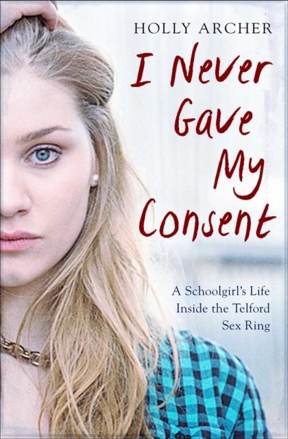 I Never Gave My Consent : A Schoolgirl's Life Inside the Telford Sex Ring, Paperback / softback Book