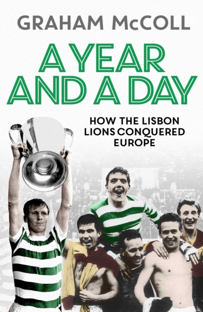 A Year and a Day : How the Lisbon Lions Conquered Europe, Hardback Book