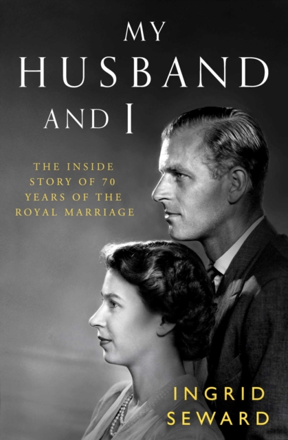 My Husband and I : The Inside Story of 70 Years of the Royal Marriage, Hardback Book