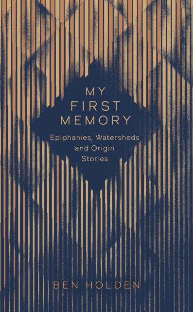 My First Memory : Epiphanies, Watersheds and Origin Stories, Hardback Book
