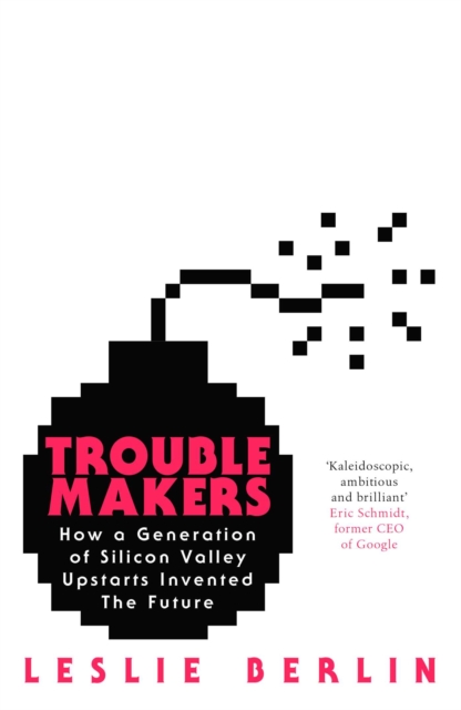 Troublemakers : How a Generation of Silicon Valley Upstarts Invented the Future, Hardback Book