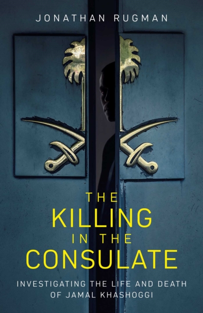 The Killing in the Consulate : Investigating the Life and Death of Jamal Khashoggi, Hardback Book