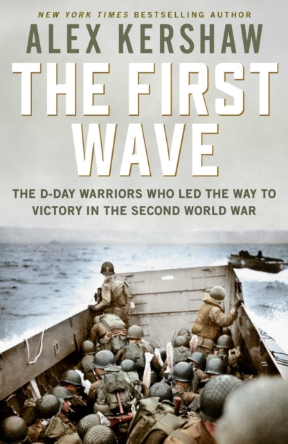 First Wave : The D-Day Warriors Who Led the Way to Victory in the Second World War, Hardback Book