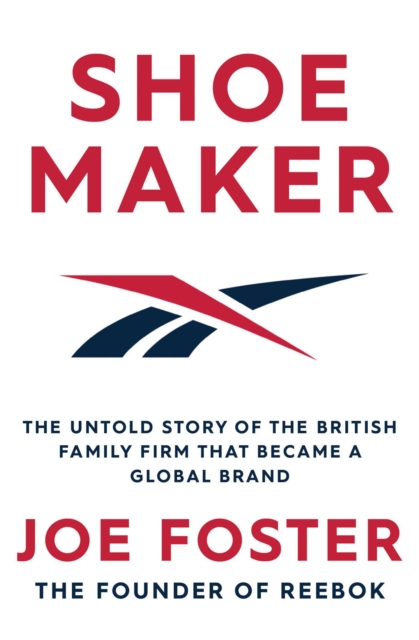 Shoemaker : The Untold Story of the British Family Firm that Became a Global Brand, Paperback / softback Book