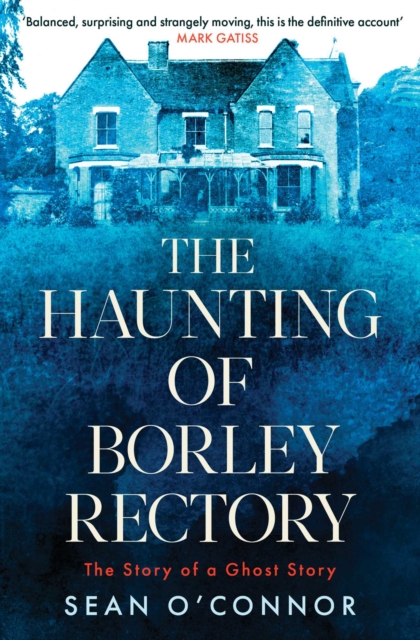 The Haunting of Borley Rectory : The Story of a Ghost Story, EPUB eBook
