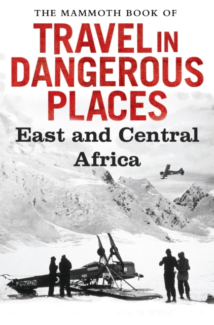 The Mammoth Book of Travel in Dangerous Places: East and Central Africa, EPUB eBook