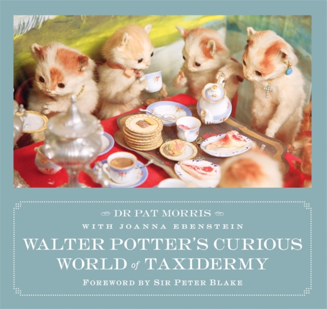 Walter Potter's Curious World of Taxidermy : Foreword by Sir Peter Blake, Hardback Book