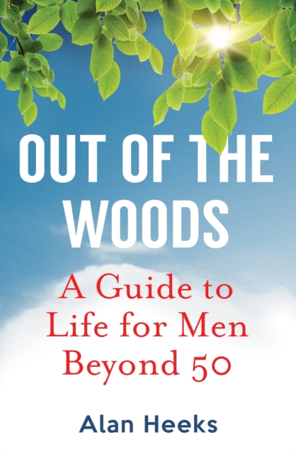 Out Of The Woods : A Guide to Life for Men Beyond 50, EPUB eBook