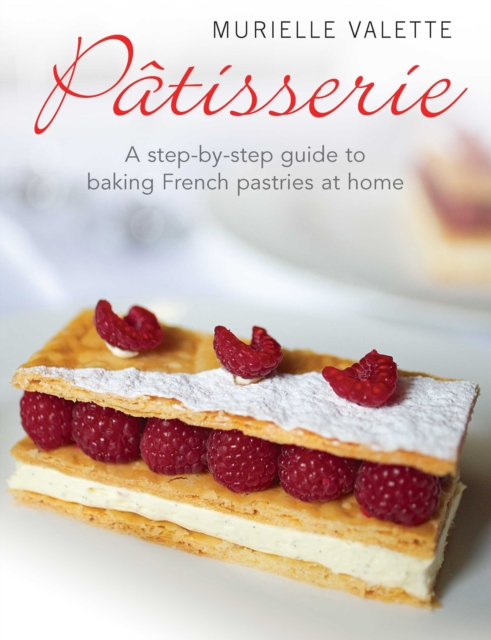 Patisserie : A Step-by-step Guide to Baking French Pastries at Home, EPUB eBook