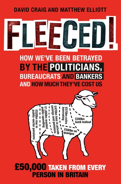 Fleeced! : How we've been betrayed by the politicians, bureaucrats and bankers - and how much they've cost us, EPUB eBook