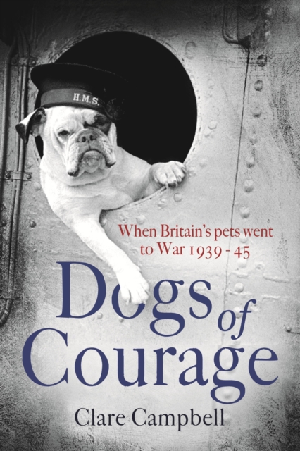 Dogs of Courage : When Britain's Pets Went to War 1939 45, EPUB eBook