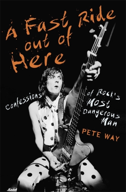 A Fast Ride Out of Here : Confessions of Rock's Most Dangerous Man, Hardback Book