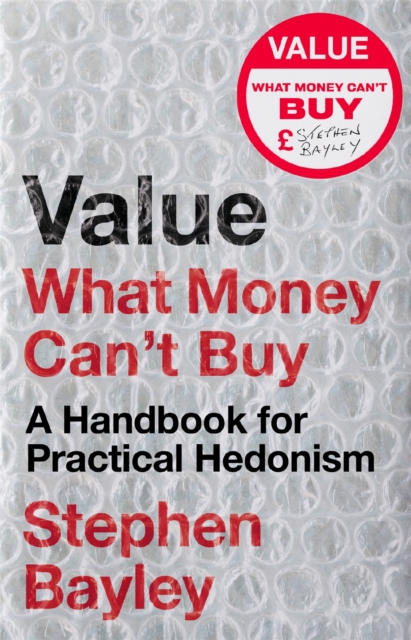 Value : What Money Can't Buy: A Handbook for Practical Hedonism, Hardback Book