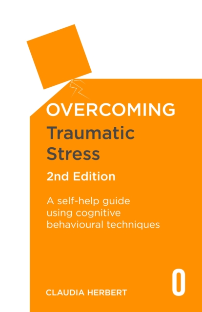 Overcoming Traumatic Stress, 2nd Edition : A Self-Help Guide Using Cognitive Behavioural Techniques, Paperback / softback Book