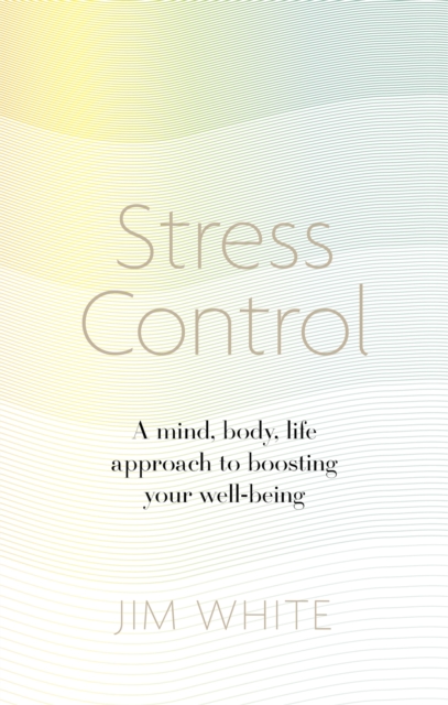 Stress Control : A Mind, Body, Life Approach to Boosting  Your Well-being, Paperback / softback Book
