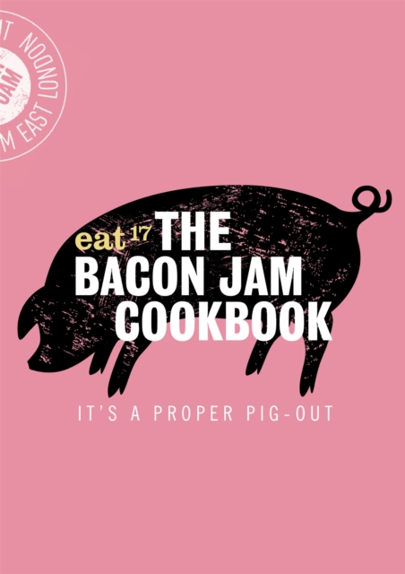 The Bacon Jam Cookbook : It's a Proper Pig-Out, Hardback Book