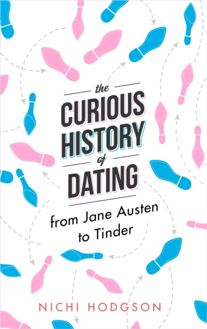 The Curious History of Dating : From Jane Austen to Tinder, Hardback Book