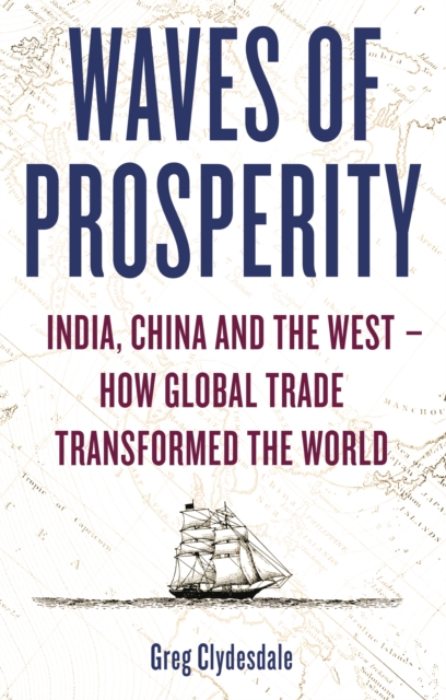 Waves of Prosperity : India, China and the West – How Global Trade Transformed The World, EPUB eBook