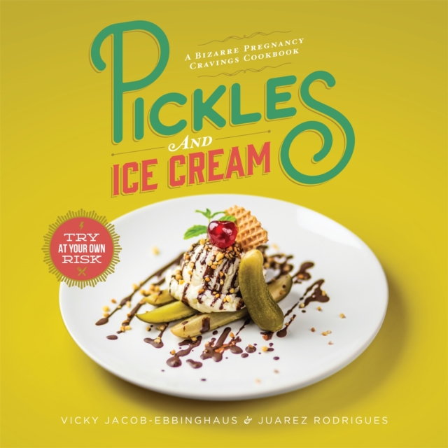 Pickles and Ice Cream : Gastronomic Delights for Every Pregnancy Craving, Hardback Book