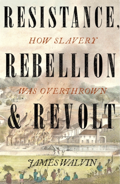 Resistance, Rebellion & Revolt : How Slavery Was Overthrown, Paperback / softback Book