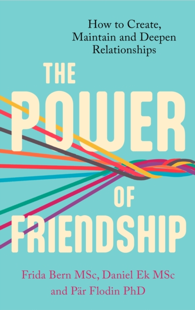 The Power of Friendship : How to Create, Maintain and Deepen Relationships, Paperback / softback Book