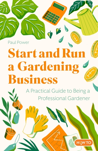 Start and Run a Gardening Business, 5th Edition : Practical advice and information on how to manage a profitable business, Paperback / softback Book