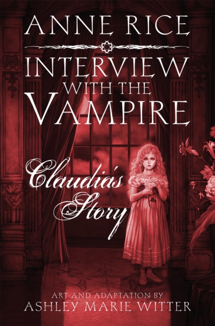 Interview with the Vampire: Claudia's Story : A dark and beautiful graphic novel adaptation of a cult classic, Hardback Book
