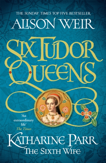Six Tudor Queens: Katharine Parr, The Sixth Wife : Six Tudor Queens 6, Paperback / softback Book