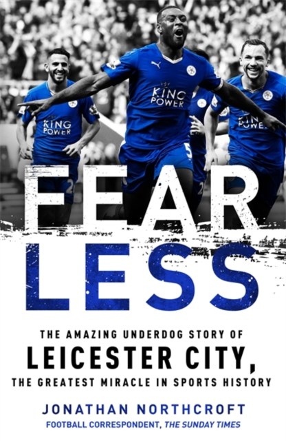 Fearless : The Amazing Underdog Story of Leicester City, the Greatest Miracle in Sports History, Hardback Book
