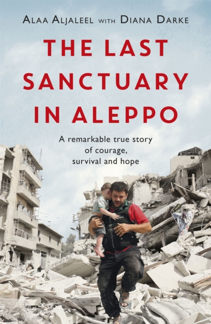 The Last Sanctuary in Aleppo : A remarkable true story of courage, hope and survival, Paperback / softback Book