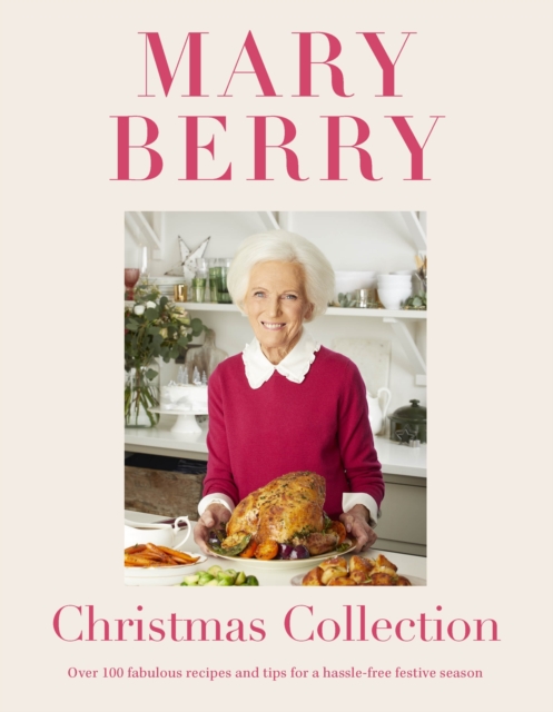 Mary Berry's Christmas Collection : Over 100 fabulous recipes and tips for a hassle-free festive season, Hardback Book