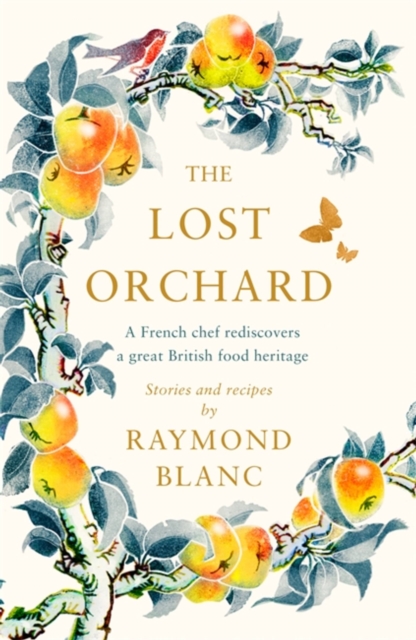 The Lost Orchard : A French chef rediscovers a great British food heritage, Hardback Book