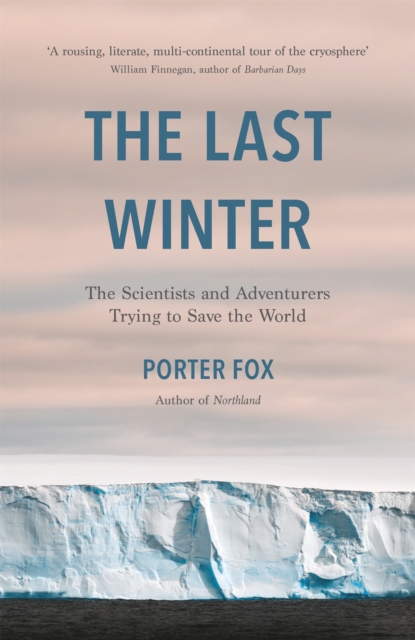 The Last Winter : The Scientists and Adventurers Trying to Save the World, Hardback Book