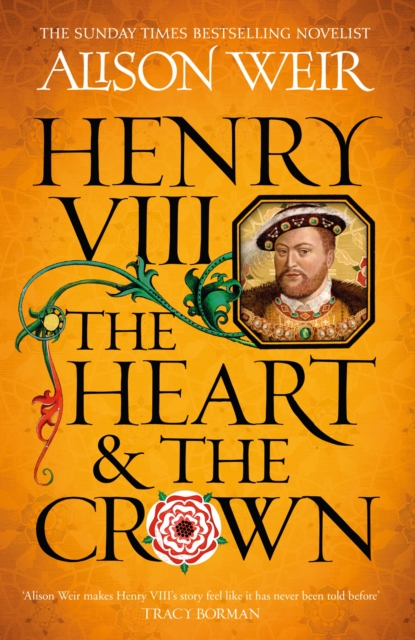 Henry VIII: The Heart and the Crown : 'this novel makes Henry VIII’s story feel like it has never been told before' (Tracy Borman), Hardback Book