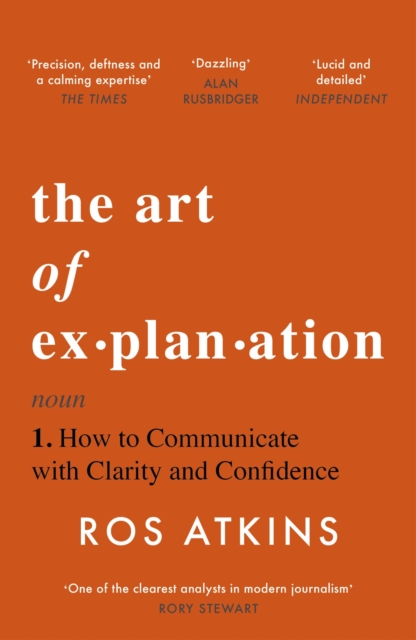 The Art of Explanation : How to Communicate with Clarity and Confidence, Paperback / softback Book