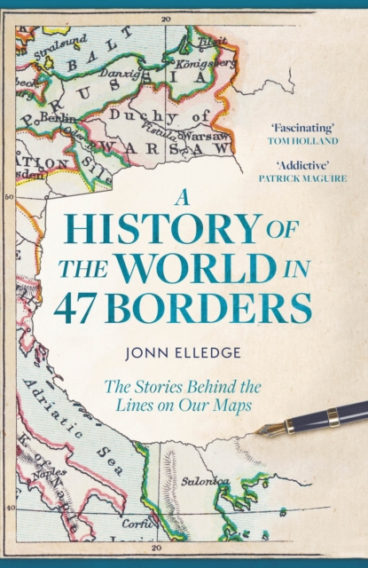 A History of the World in 47 Borders : The Stories Behind the Lines on Our Maps, EPUB eBook