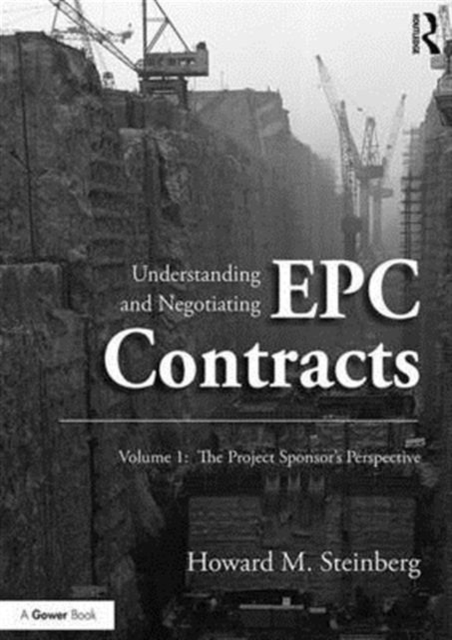 Understanding and Negotiating EPC Contracts, Volume 1 : The Project Sponsor's Perspective, Hardback Book